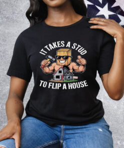 It Takes A Stud To Flip A House Tee Shirt