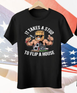 It Takes A Stud To Flip A House Tee Shirt