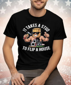 It Takes A Stud To Flip A House Tee Shirt