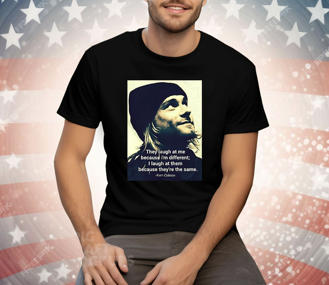 Kurt Cobain They Laugh At Me Because I’m Different Tee Shirt