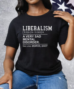 Liberalism A Very Sad Mental Disorder Tee Shirt