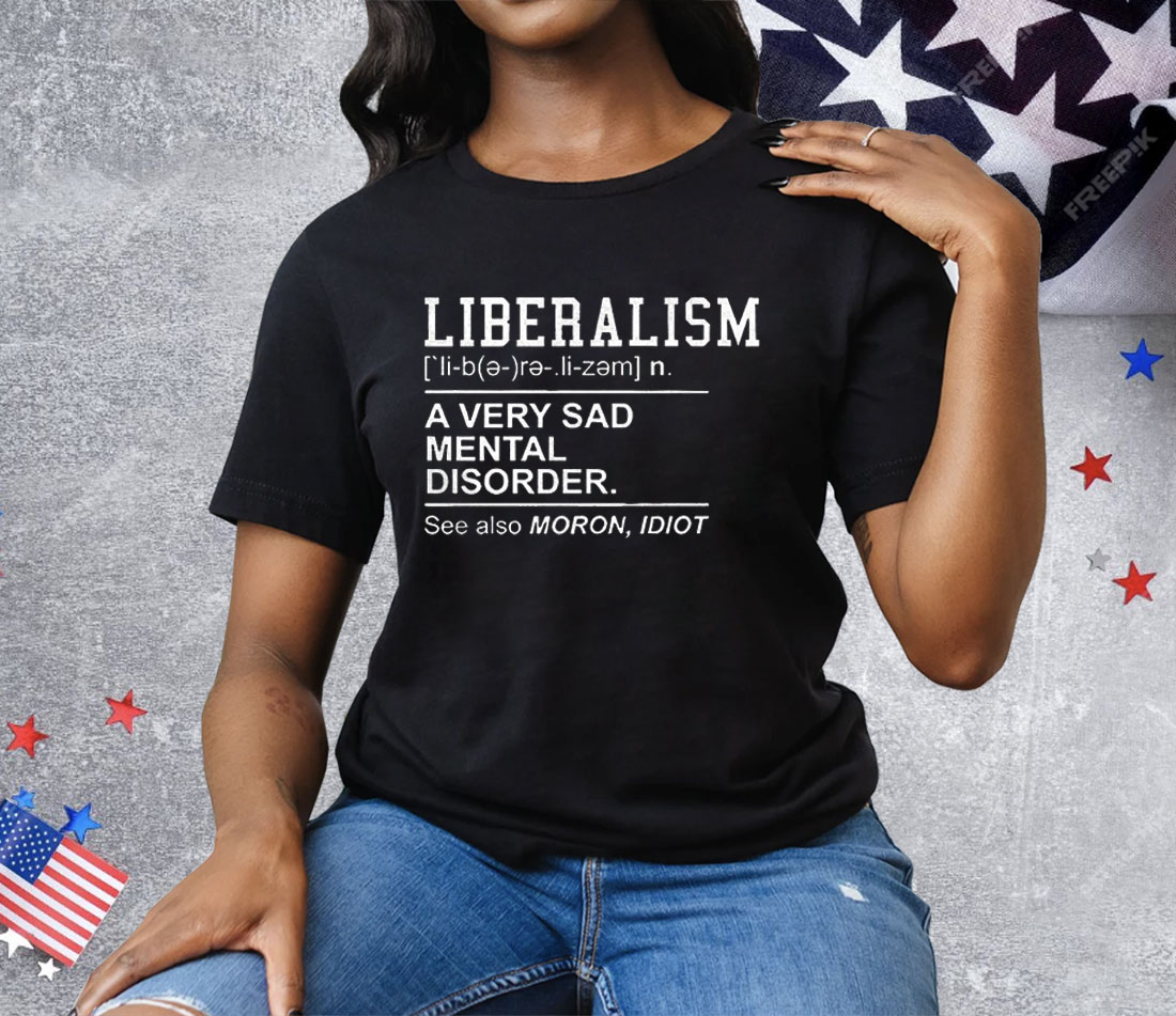 Liberalism A Very Sad Mental Disorder Tee Shirt