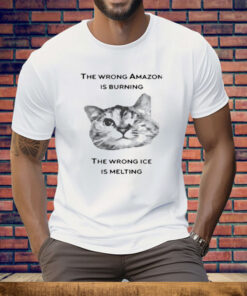 The Wrong Amazon Is Burning The Wrong Ice Is Melting Tee Shirt