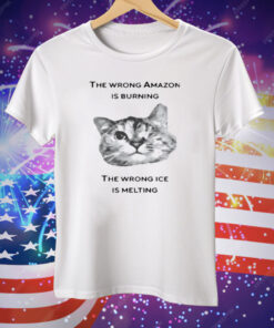 The Wrong Amazon Is Burning The Wrong Ice Is Melting Tee Shirt