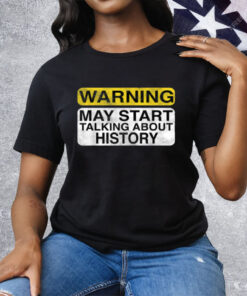 Warning May Start Talking About History Tee Shirt