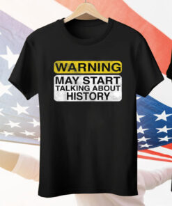 Warning May Start Talking About History Tee Shirt