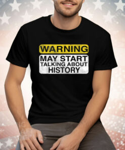 Warning May Start Talking About History Tee Shirt