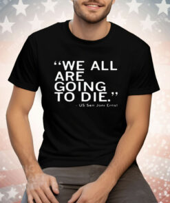 We All Are Going To Die Joni Ernst Tee Shirt