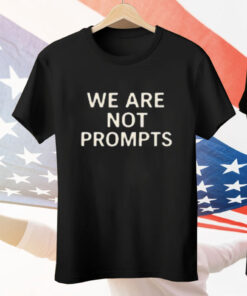 We Are Not Prompts Tee Shirt