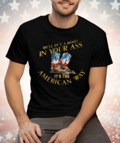 We'll Put A Boot In Your Ass It's The America Way 4th Tee Shirt