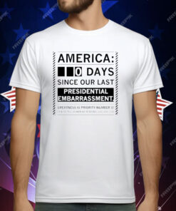 America 0 Days Since Our Last Presidential Embarrassment T-Shirt