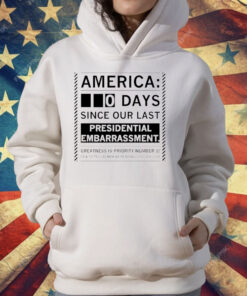 America 0 Days Since Our Last Presidential Embarrassment T-Shirt