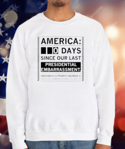 America 0 Days Since Our Last Presidential Embarrassment T-Shirt