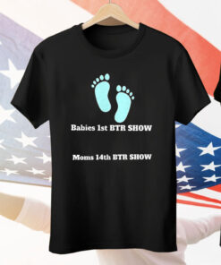 Babies 1st BTR Show Moms 14th BTR Show Tee Shirt