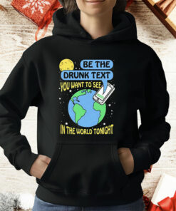 Be The Drunk Text You Want To See In The World Tonight T-Shirt
