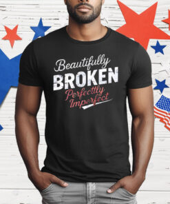 Beautifully Broken Perfectly Imperfect T-Shirt