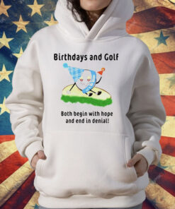 Birthdays And Golf Both Begin With Hope And End In Denial T-Shirt