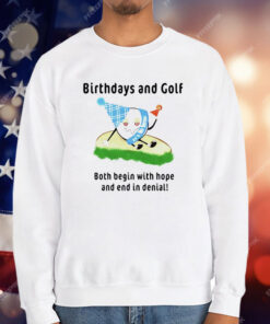 Birthdays And Golf Both Begin With Hope And End In Denial T-Shirt