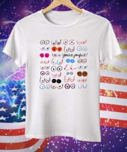 Boobs You’re Perfect Tee Shirt