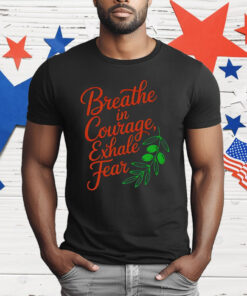 Breathe In Courage Exhale Fear T-Shirt