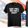 Can I Pull You For A Chat Tee Shirt