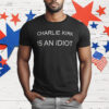 Charlie Kirk Is An Idiot T-Shirt