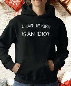 Charlie Kirk Is An Idiot T-Shirt