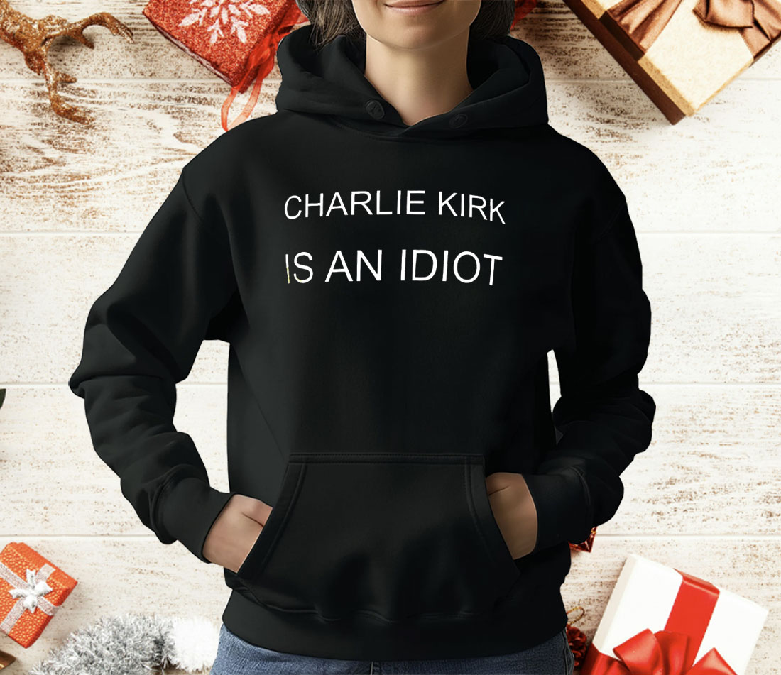 Charlie Kirk Is An Idiot T-Shirt