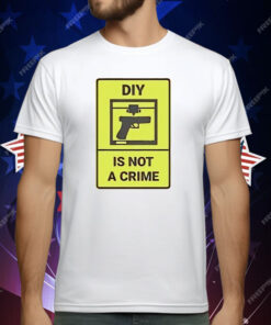 DIY Is Not A Crime T-Shirt