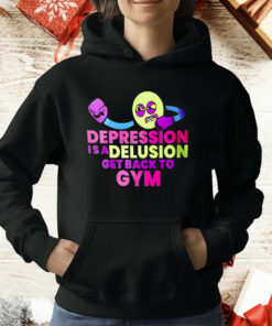 Depression Is A Delusion Get Back To Gym T-Shirt