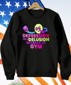 Depression Is A Delusion Get Back To Gym T-Shirt
