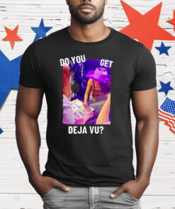 Do You Get Deja Vu T-Shirt