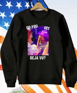 Do You Get Deja Vu T-Shirt