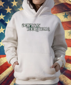 Don’t Say You Love Me T-Shirt