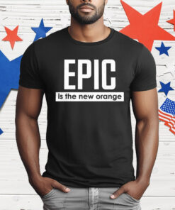 Epic Is The New Orange T-Shirt