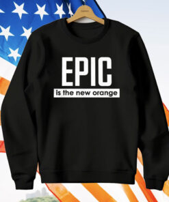 Epic Is The New Orange T-Shirt