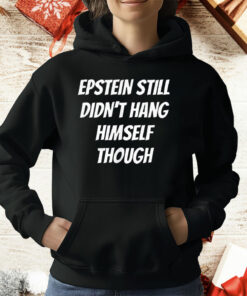 Epstein Still Didn’t Hang Himself Though T-Shirt