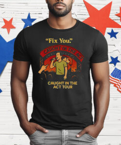 Fix You Caught In The Act Caught In The Act Tour T-Shirt