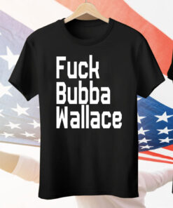 Fuck Bubba Wallace Tee Shirt