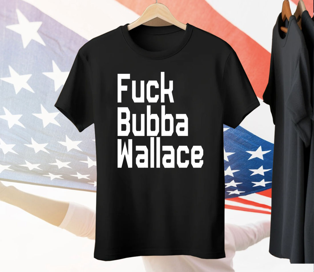 Fuck Bubba Wallace Tee Shirt