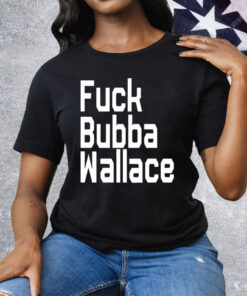 Fuck Bubba Wallace Tee Shirt