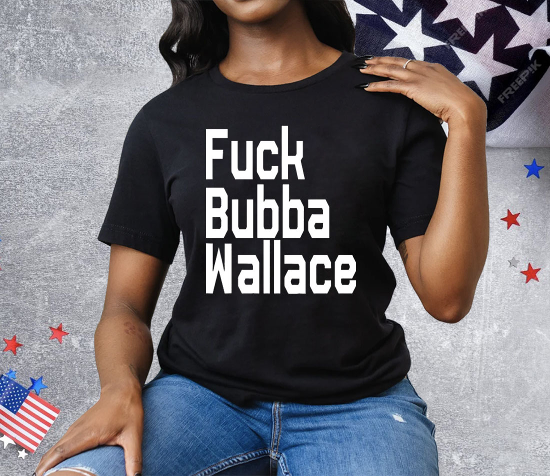Fuck Bubba Wallace Tee Shirt
