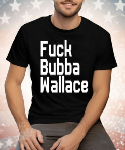 Fuck Bubba Wallace Tee Shirt