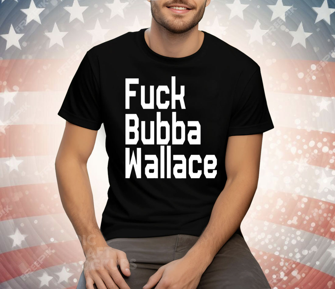 Fuck Bubba Wallace Tee Shirt