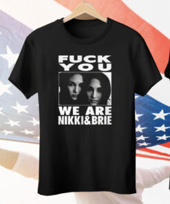 Fuck You We Are Nikki And Brie Tee Shirt
