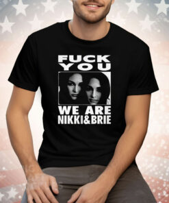 Fuck You We Are Nikki And Brie Tee Shirt