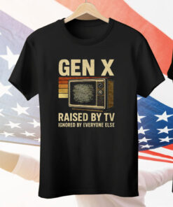 Gen X Raised By TV Ignored By Everyone Else Tee Shirt
