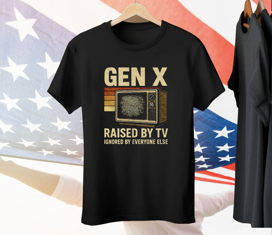 Gen X Raised By TV Ignored By Everyone Else Tee Shirt