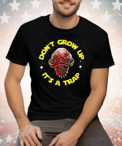 Gial Ackbar Star Wars Don’t Grow Up It’s A Trap Tee Shirt