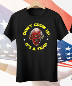 Gial Ackbar Star Wars Don’t Grow Up It’s A Trap Tee Shirt